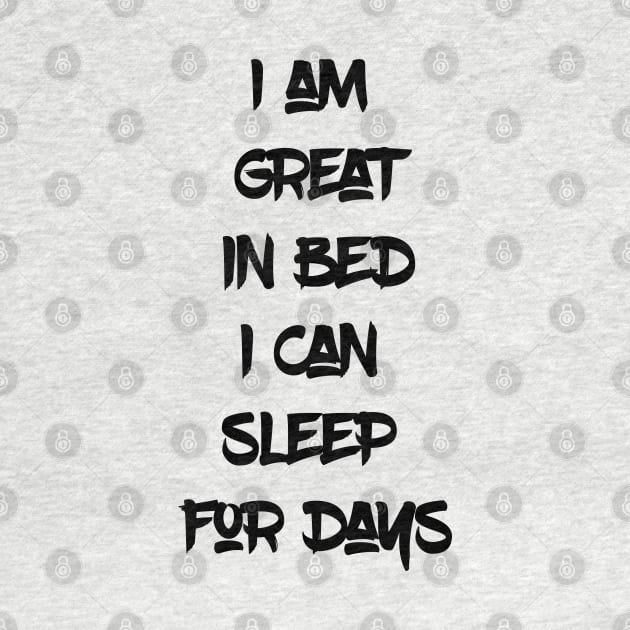 I am great in bed I can Sleep for Days. (Black Writing) by madeinchorley